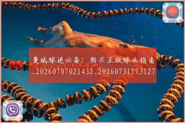 曼城球迷必备:购买正版球衣指南_20260707021432_20260731173127