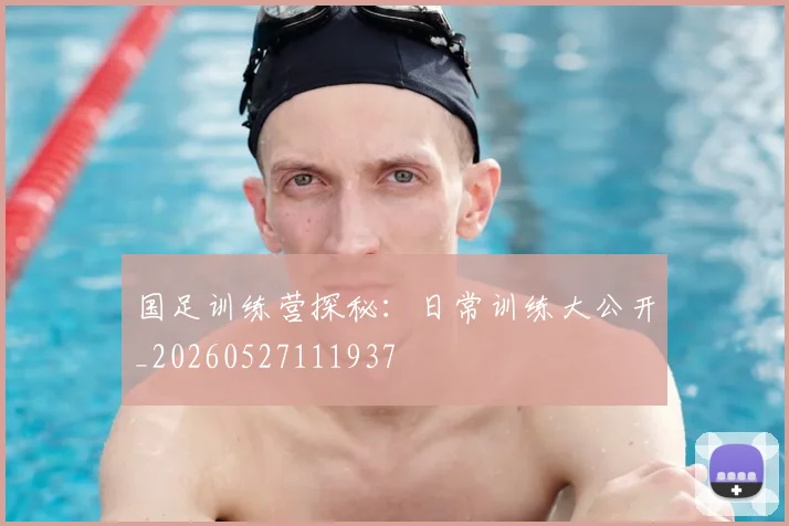 国足训练营探秘:日常训练大公开_20260527111937