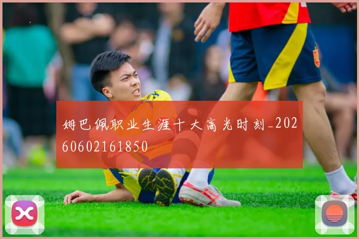 姆巴佩职业生涯十大高光时刻_20260602161850