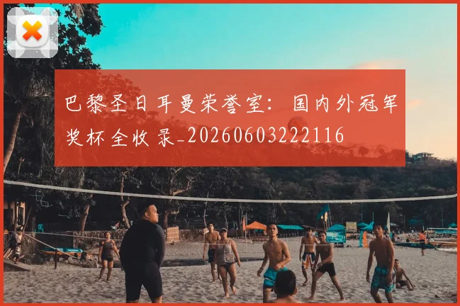 巴黎圣日耳曼荣誉室：国内外冠军奖杯全收录_20260603222116