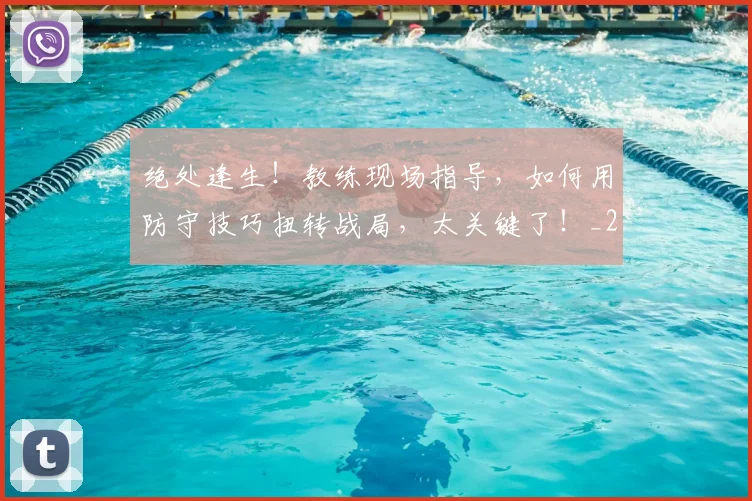 绝处逢生！教练现场指导，如何用防守技巧扭转战局，太关键了！_20260708201344_20260803142833