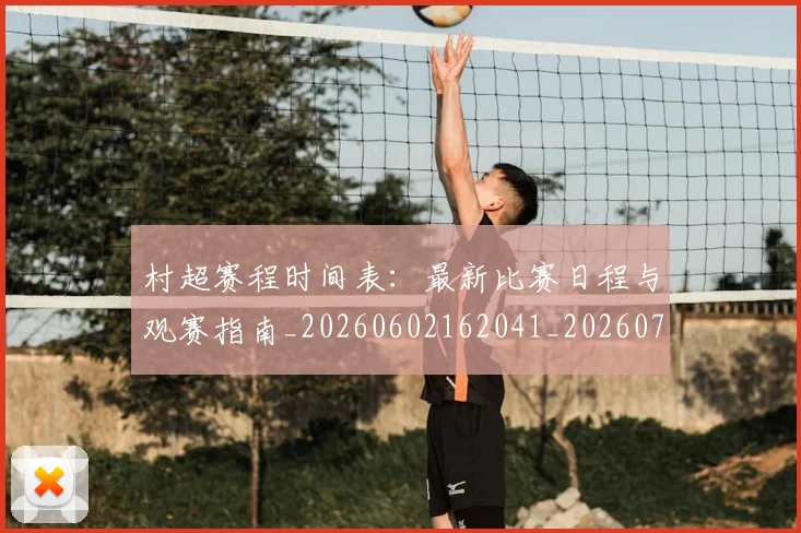 村超赛程时间表：最新比赛日程与观赛指南_20260602162041_20260707022530