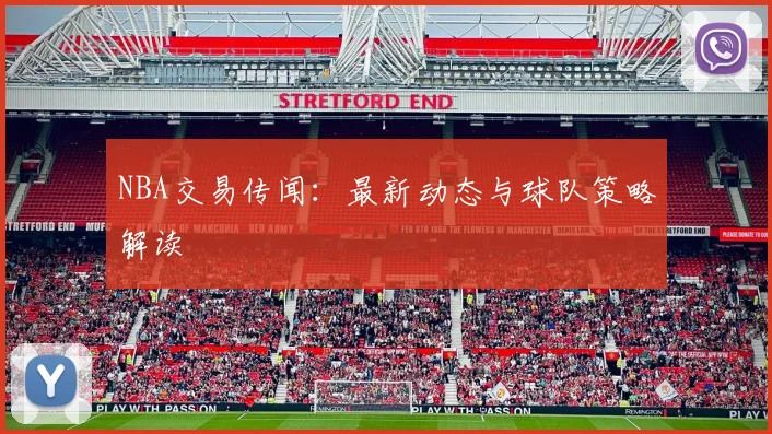 NBA交易传闻：最新动态与球队策略解读